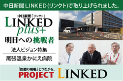 中日新聞LINKED(リンクト)で取り上げられました。中日新聞LINKED(リンクト)LINKED plus+ 明日への挑戦者 法人ビジョン特集 尾張温泉かにえ病院 「医療の現場」とつながる。PROJECT LINKED